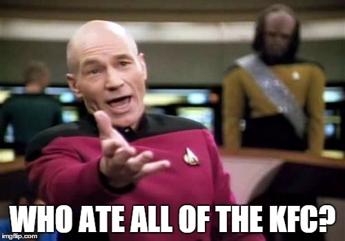 When all of the KFC is gone | WHO ATE ALL OF THE KFC? | image tagged in memes,picard wtf,funny,kfc,black people,fast food | made w/ Imgflip meme maker