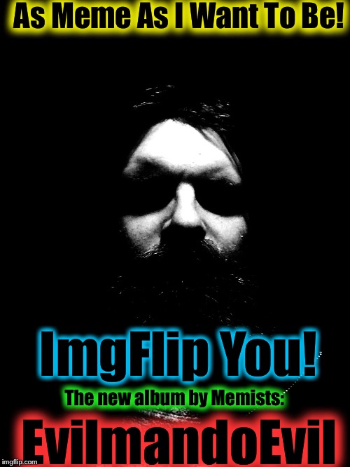 In Virtual Reality Stores Everywhere!     | As Meme As I Want To Be! ImgFlip You! The new album by Memists:; EvilmandoEvil | image tagged in memes,funny memes | made w/ Imgflip meme maker
