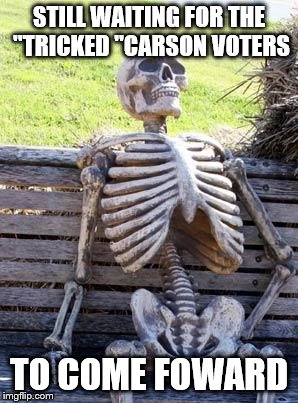 Waiting Skeleton | STILL WAITING FOR THE "TRICKED "CARSON VOTERS; TO COME FOWARD | image tagged in memes,waiting skeleton | made w/ Imgflip meme maker