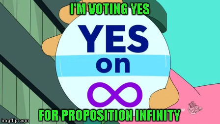 I'M VOTING YES FOR PROPOSITION INFINITY | made w/ Imgflip meme maker