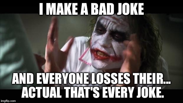 How did I mispell that | I MAKE A BAD JOKE; AND EVERYONE LOSSES THEIR... ACTUAL THAT'S EVERY JOKE. | image tagged in memes | made w/ Imgflip meme maker