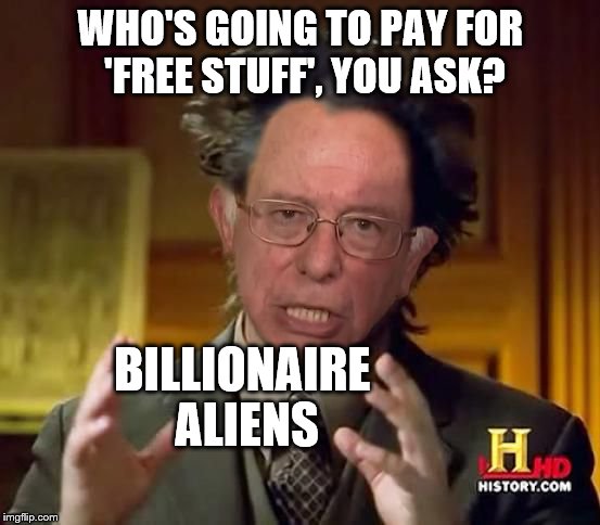Bernie explains it.  Seems legit. | WHO'S GOING TO PAY FOR 'FREE STUFF', YOU ASK? BILLIONAIRE ALIENS | image tagged in coin flips,bernie,ancient aliens,memes | made w/ Imgflip meme maker