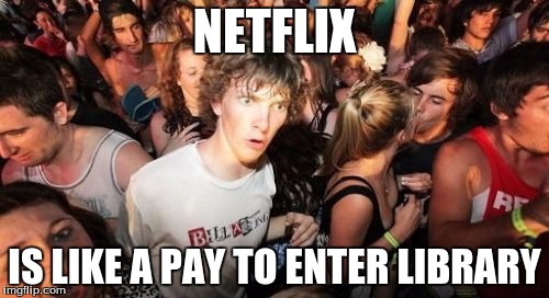 Sudden Clarity Clarence Meme | NETFLIX; IS LIKE A PAY TO ENTER LIBRARY | image tagged in memes,sudden clarity clarence | made w/ Imgflip meme maker