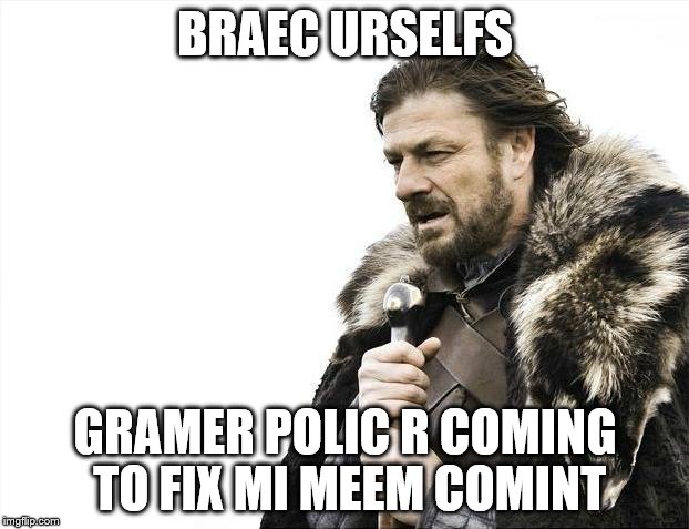BRAEC URSELFS GRAMER POLIC R COMING TO FIX MI MEEM COMINT | image tagged in memes,brace yourselves x is coming | made w/ Imgflip meme maker