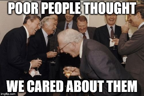 Laughing Men In Suits | POOR PEOPLE THOUGHT; WE CARED ABOUT THEM | image tagged in memes,laughing men in suits | made w/ Imgflip meme maker