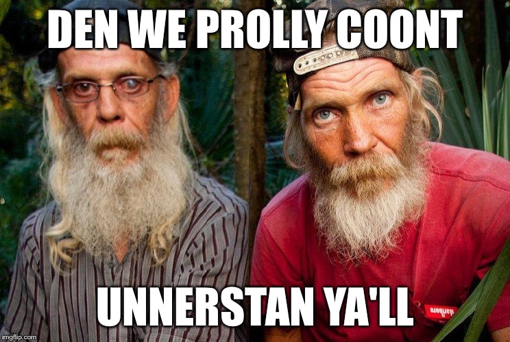 Swamp people | DEN WE PROLLY COONT UNNERSTAN YA'LL | image tagged in swamp people | made w/ Imgflip meme maker