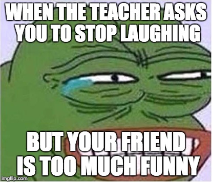  WHEN THE TEACHER ASKS YOU TO STOP LAUGHING; BUT YOUR FRIEND IS TOO MUCH FUNNY | image tagged in school,funny,laugh | made w/ Imgflip meme maker