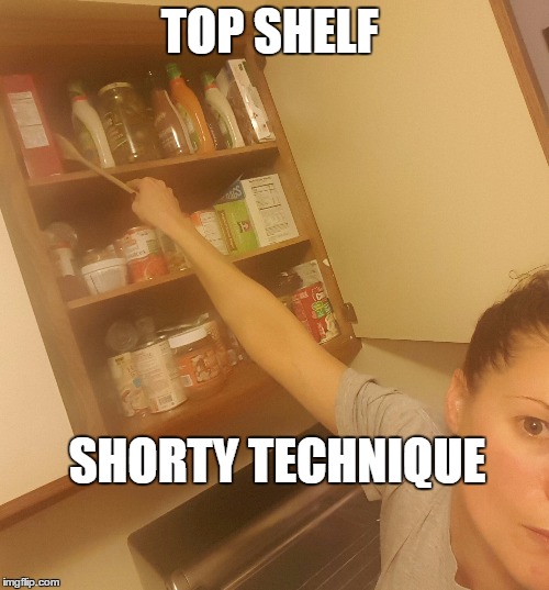 Short People | TOP SHELF; SHORTY TECHNIQUE | image tagged in shorty,short,reaching,getting food,technique,tope shelf | made w/ Imgflip meme maker