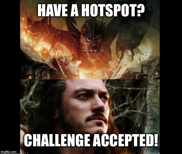 Challenge Accepted Hobbit | HAVE A HOTSPOT? CHALLENGE ACCEPTED! | image tagged in challenge accepted hobbit | made w/ Imgflip meme maker