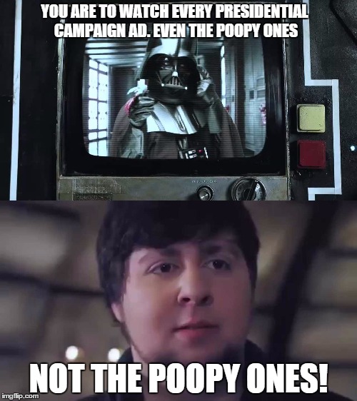 Jontron and the 2016 Presidential Campaign | YOU ARE TO WATCH EVERY PRESIDENTIAL CAMPAIGN AD. EVEN THE POOPY ONES; NOT THE POOPY ONES! | image tagged in jontron,darth vader,president,campaign,even the poopy ones,not the poopy ones | made w/ Imgflip meme maker