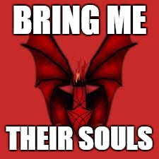 downvoted! | BRING ME THEIR SOULS | image tagged in downvoted | made w/ Imgflip meme maker
