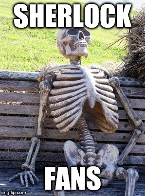 Waiting Skeleton Meme | SHERLOCK; FANS | image tagged in memes,waiting skeleton | made w/ Imgflip meme maker