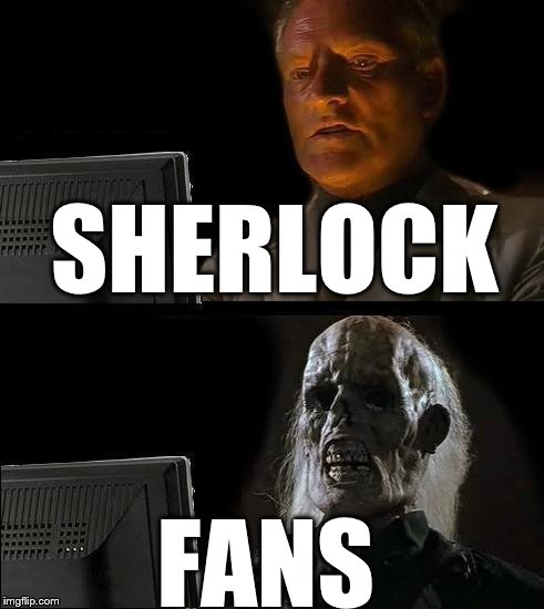 I'll Just Wait Here | SHERLOCK; FANS | image tagged in memes,ill just wait here | made w/ Imgflip meme maker