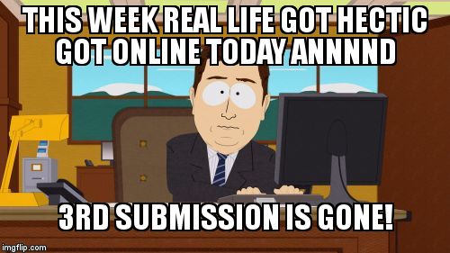 I've had 3 submissions since new years..... | THIS WEEK REAL LIFE GOT HECTIC GOT ONLINE TODAY ANNNND; 3RD SUBMISSION IS GONE! | image tagged in memes,aaaaand its gone | made w/ Imgflip meme maker