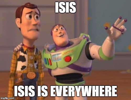 X, X Everywhere Meme | ISIS; ISIS IS EVERYWHERE | image tagged in memes,x x everywhere | made w/ Imgflip meme maker