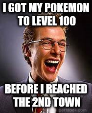 #REKT | I GOT MY POKEMON TO LEVEL 100; BEFORE I REACHED THE 2ND TOWN | image tagged in pokemon,rekt,level | made w/ Imgflip meme maker