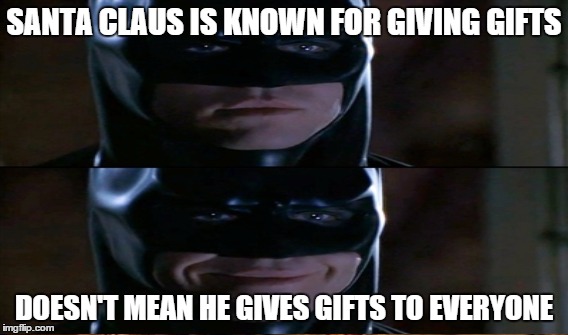 people expect me to upvote everything jeez. | SANTA CLAUS IS KNOWN FOR GIVING GIFTS; DOESN'T MEAN HE GIVES GIFTS TO EVERYONE | image tagged in batman slapping robin,batman smiles,upvote fairy,downvote,hillary clinton,hillary | made w/ Imgflip meme maker