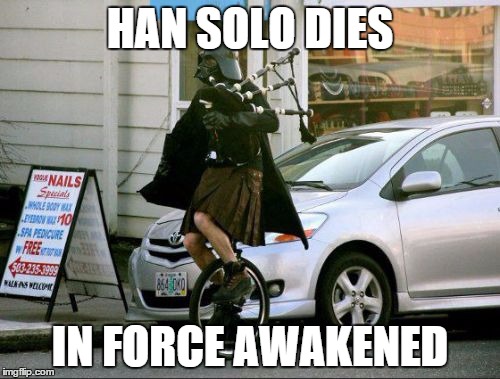 Invalid Argument Vader | HAN SOLO DIES; IN FORCE AWAKENED | image tagged in memes,invalid argument vader | made w/ Imgflip meme maker