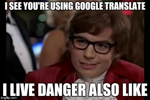 I Too Like To Live Dangerously | I SEE YOU'RE USING GOOGLE TRANSLATE; I LIVE DANGER ALSO LIKE | image tagged in memes,i too like to live dangerously,google,i also like to live dangerously | made w/ Imgflip meme maker