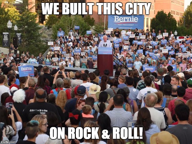 Rock & Roll Bernie | WE BUILT THIS CITY; ON ROCK & ROLL! | image tagged in bernie sanders,bernie,vote bernie sanders,progressive,liberals,democrats | made w/ Imgflip meme maker
