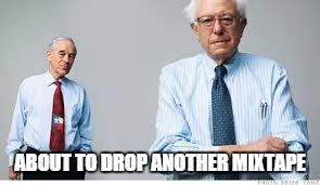 ABOUT TO DROP ANOTHER MIXTAPE | image tagged in bernie sanders | made w/ Imgflip meme maker