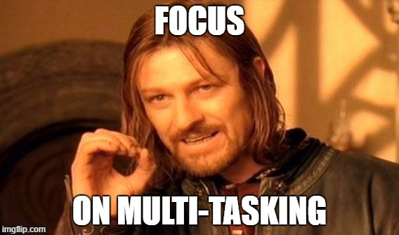 One Does Not Simply Meme | FOCUS; ON MULTI-TASKING | image tagged in memes,one does not simply | made w/ Imgflip meme maker