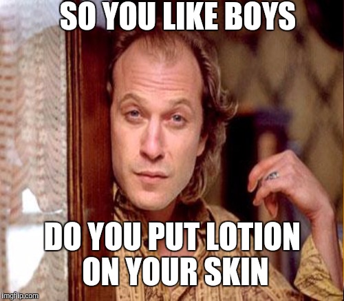 SO YOU LIKE BOYS DO YOU PUT LOTION ON YOUR SKIN | made w/ Imgflip meme maker