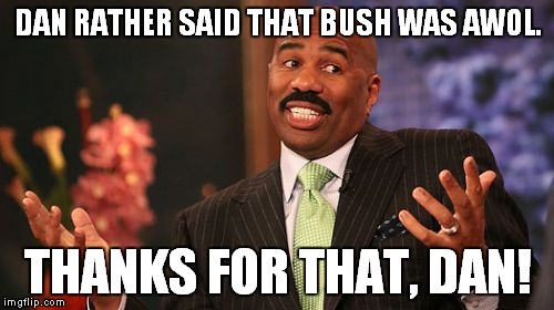 Steve Harvey Meme | DAN RATHER SAID THAT BUSH WAS AWOL. THANKS FOR THAT, DAN! | image tagged in memes,steve harvey | made w/ Imgflip meme maker