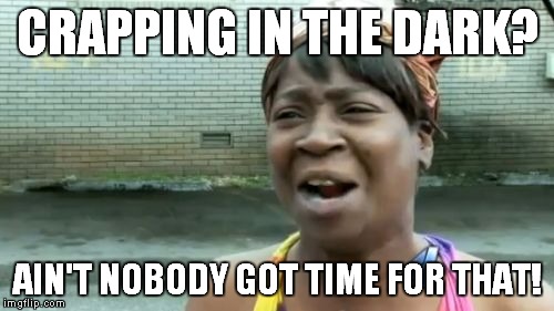 Ain't Nobody Got Time For That Meme | CRAPPING IN THE DARK? AIN'T NOBODY GOT TIME FOR THAT! | image tagged in memes,aint nobody got time for that | made w/ Imgflip meme maker