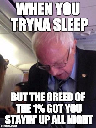 WHEN YOU TRYNA SLEEP; BUT THE GREED OF THE 1% GOT YOU STAYIN' UP ALL NIGHT | made w/ Imgflip meme maker
