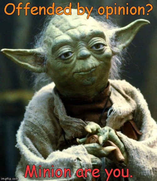 Star Wars Yoda | Offended by opinion? Minion are you. | image tagged in memes,star wars yoda | made w/ Imgflip meme maker