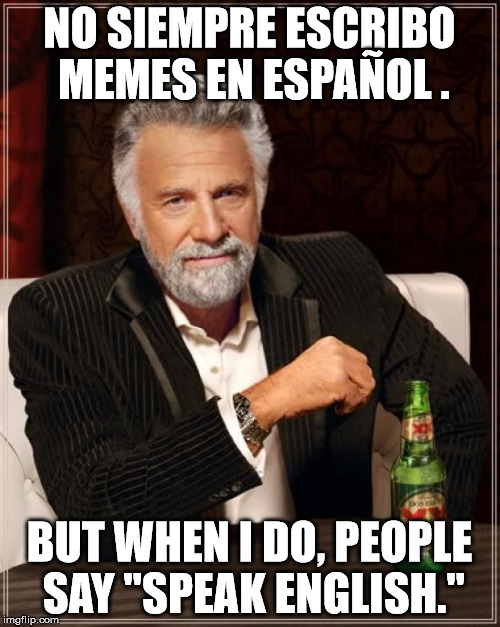 NO SIEMPRE ESCRIBO MEMES EN ESPAÑOL . BUT WHEN I DO, PEOPLE SAY "SPEAK ENGLISH." | made w/ Imgflip meme maker