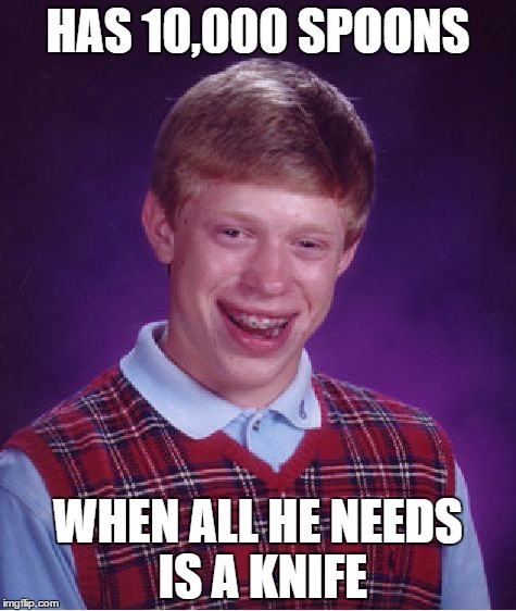 Isn't It Ironic? | HAS 10,000 SPOONS; WHEN ALL HE NEEDS IS A KNIFE | image tagged in memes,bad luck brian,song lyrics,funny,comedy,karma | made w/ Imgflip meme maker