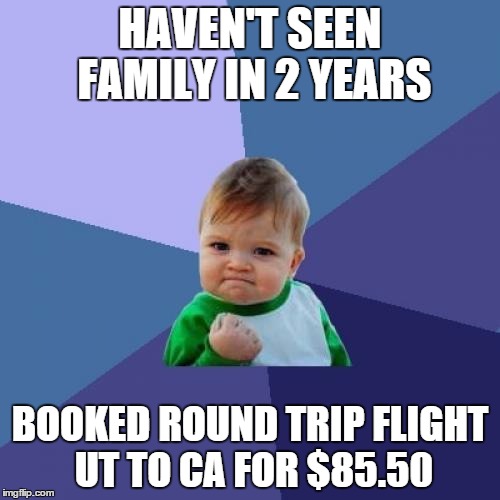 Success Kid Meme | HAVEN'T SEEN FAMILY IN 2 YEARS; BOOKED ROUND TRIP FLIGHT UT TO CA FOR $85.50 | image tagged in memes,success kid | made w/ Imgflip meme maker