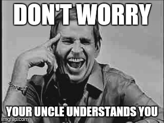 Laughing Paul Lynde | DON'T WORRY YOUR UNCLE UNDERSTANDS YOU | image tagged in laughing paul lynde | made w/ Imgflip meme maker