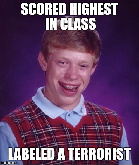 Bad Luck Brian Meme | SCORED HIGHEST IN CLASS LABELED A TERRORIST | image tagged in memes,bad luck brian | made w/ Imgflip meme maker