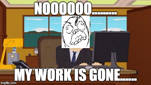 Aaaaand Its Gone Meme | NOOOOOO......... MY WORK IS GONE...... | image tagged in memes,aaaaand its gone | made w/ Imgflip meme maker