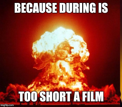 BECAUSE DURING IS TOO SHORT A FILM | made w/ Imgflip meme maker
