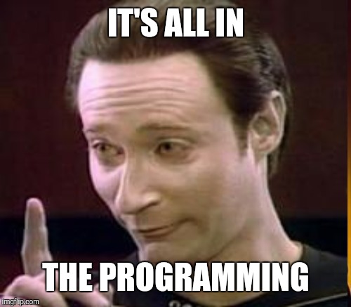 IT'S ALL IN THE PROGRAMMING | made w/ Imgflip meme maker