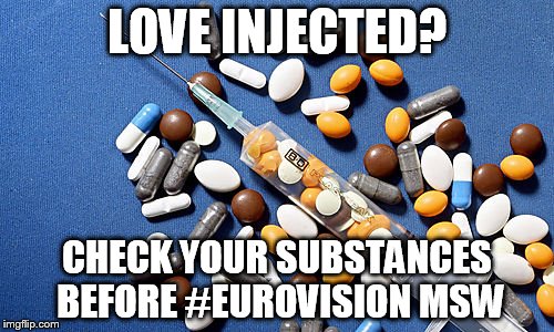 LOVE INJECTED? CHECK YOUR SUBSTANCES BEFORE #EUROVISION MSW | made w/ Imgflip meme maker