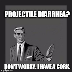 He's got your Back. Literally. | PROJECTILE DIARRHEA? DON'T WORRY. I HAVE A CORK. | image tagged in memes,kill yourself guy,poop | made w/ Imgflip meme maker