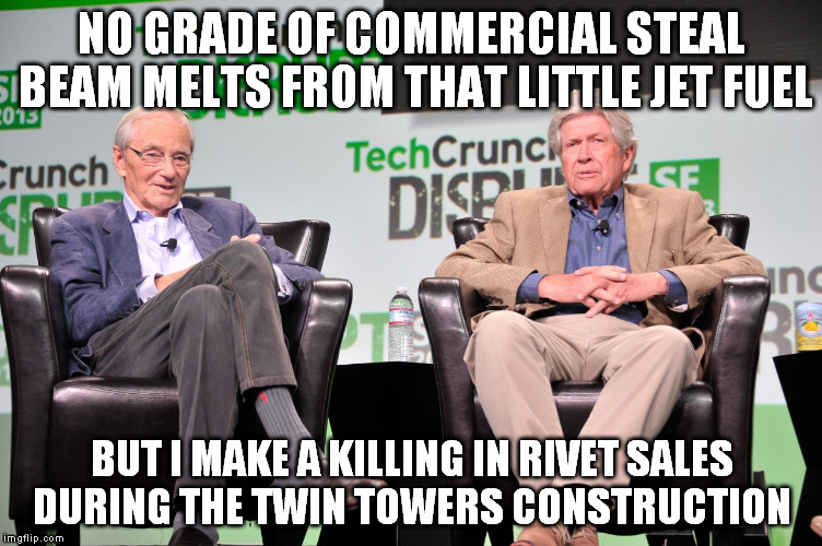 I work as real estate economist, and I have friends that are conspiracy theory progressives. | NO GRADE OF COMMERCIAL STEAL BEAM MELTS FROM THAT LITTLE JET FUEL; BUT I MAKE A KILLING IN RIVET SALES DURING THE TWIN TOWERS CONSTRUCTION | image tagged in olde boys catching up,9/11,memes,conspiracy theory,business,construction | made w/ Imgflip meme maker