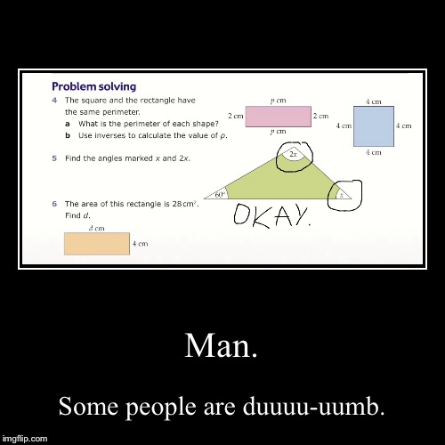 Man. | Some people are duuuu-uumb. | image tagged in funny,demotivationals | made w/ Imgflip demotivational maker