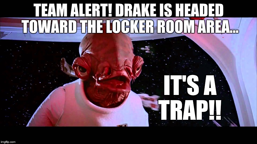 It's a trap! | TEAM ALERT! DRAKE IS HEADED TOWARD THE LOCKER ROOM AREA... IT'S A TRAP!! | image tagged in it's a trap | made w/ Imgflip meme maker