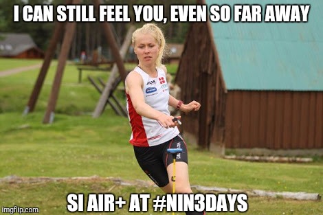 I CAN STILL FEEL YOU, EVEN SO FAR AWAY; SI AIR+ AT #NIN3DAYS | image tagged in orienteering | made w/ Imgflip meme maker