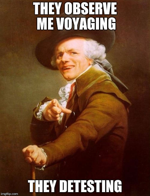 Joseph Ducreux Meme | THEY OBSERVE ME VOYAGING; THEY DETESTING | image tagged in memes,joseph ducreux | made w/ Imgflip meme maker