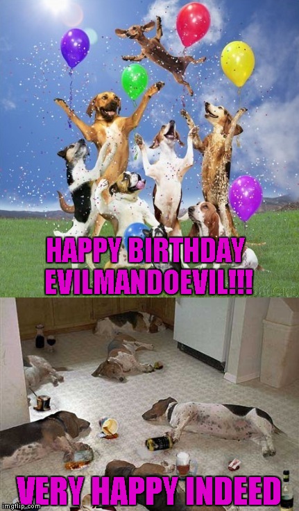 Happy Birthday Bro...hope you didn't wind up in Jail again...LOL | HAPPY BIRTHDAY EVILMANDOEVIL!!! VERY HAPPY INDEED | image tagged in happy birthday evilmandoevil,happy birthday,evilmandoevil,memes | made w/ Imgflip meme maker
