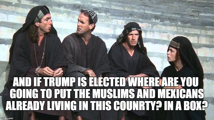 AND IF TRUMP IS ELECTED WHERE ARE YOU GOING TO PUT THE MUSLIMS AND MEXICANS ALREADY LIVING IN THIS COUNRTY? IN A BOX? | made w/ Imgflip meme maker