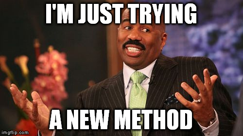 I'M JUST TRYING A NEW METHOD | image tagged in memes,steve harvey | made w/ Imgflip meme maker