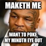 MAKETH ME WANT TO POKE MY MINDTH EYE OUT | made w/ Imgflip meme maker